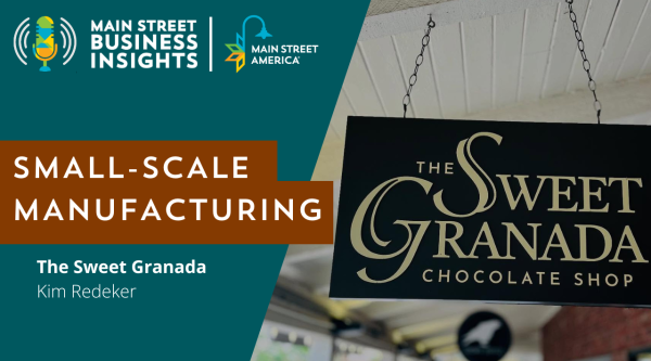Designed image with photo of sign saying "The Sweet Granada Chocolate Shoo" with the text: Small-Scale Manufacturing The Sweet Granada Kim Redeker Main Street Business Insights Main Street America